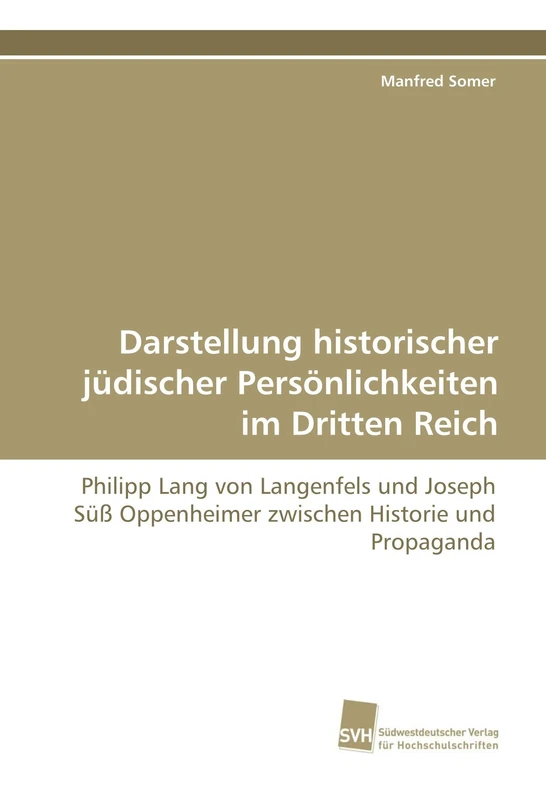 Darstellung historischer jüdischer Persönlichkeiten im Dritten Reich: Philipp Lang von Langenfels und Joseph Süß Oppenheimer zwischen Historie und Propaganda
