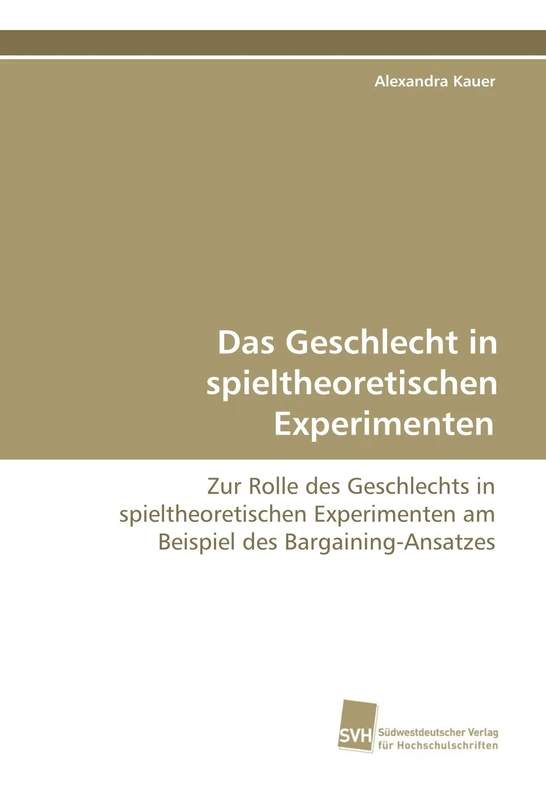 Das Geschlecht in spieltheoretischen Experimenten: Zur Rolle des Geschlechts in spieltheoretischen Experimenten am Beispiel des Bargaining-Ansatzes