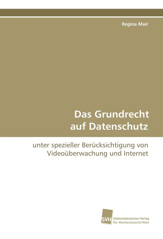Das Grundrecht auf Datenschutz: unter spezieller Berücksichtigung von Videoüberwachung und Internet