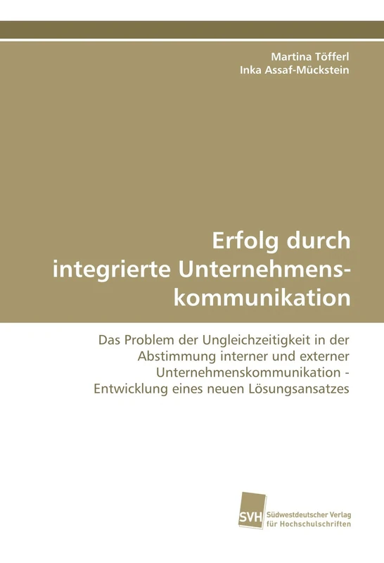 Erfolg durch integrierte Unternehmenskommunikation: Das Problem der Ungleichzeitigkeit in der Abstimmung interner und externer Unternehmenskommunikation - Entwicklung eines neuen Lösungsansatzes