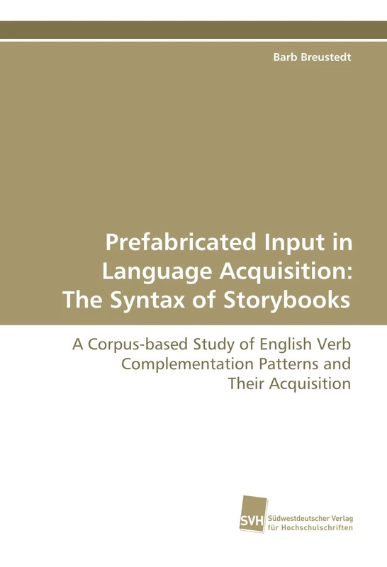 Prefabricated Input in Language Acquisition: The Syntax of Storybooks: A Corpus-based Study of English Verb Complementation Patterns and Their Acquisition
