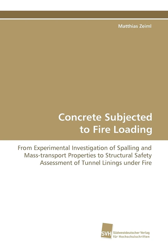 Concrete Subjected to Fire Loading: From Experimental Investigation of Spalling and Mass-transport Properties to Structural Safety Assessment of Tunnel Linings under Fire