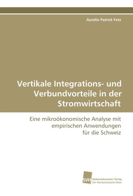 Vertikale Integrations- und Verbundvorteile in der Stromwirtschaft: Eine mikroökonomische Analyse mit empirischen Anwendungen für die Schweiz