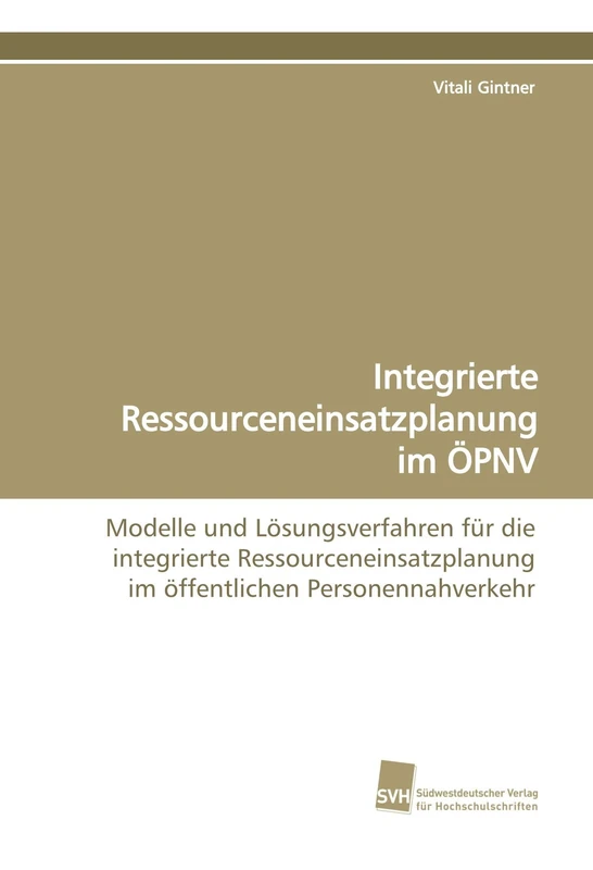 Integrierte Ressourceneinsatzplanung im ÖPNV: Modelle und Lösungsverfahren für die integrierte Ressourceneinsatzplanung im öffentlichen Personennahverkehr