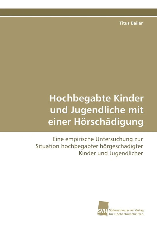 Hochbegabte Kinder und Jugendliche mit einer Hörschädigung: Eine empirische Untersuchung zur Situation hochbegabter hörgeschädigter Kinder und Jugendlicher
