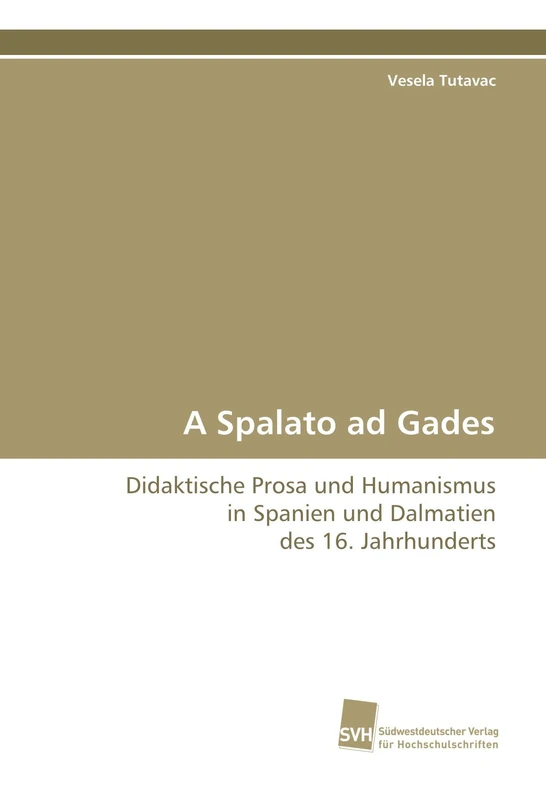 A Spalato ad Gades: Didaktische Prosa und Humanismus in Spanien und Dalmatien des 16. Jahrhunderts