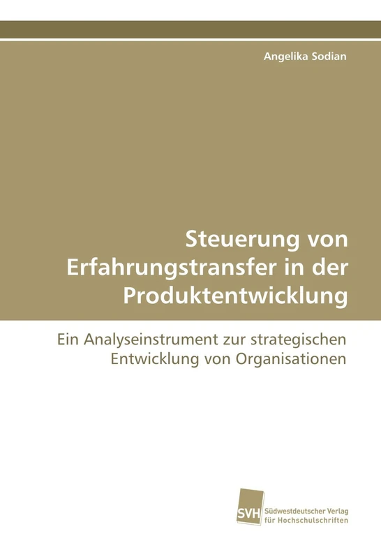 Steuerung von Erfahrungstransfer in der Produktentwicklung: Ein Analyseinstrument zur strategischen Entwicklung von Organisationen