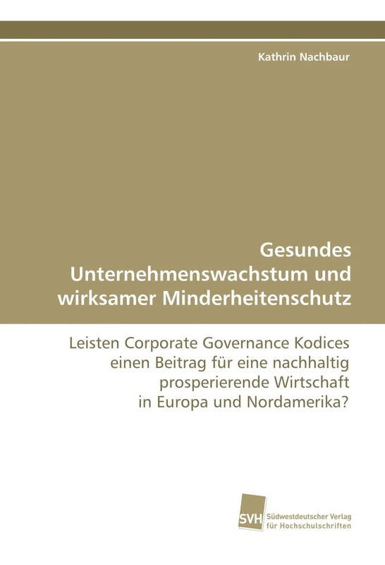 Gesundes Unternehmenswachstum und wirksamer Minderheitenschutz: Leisten Corporate Governance Kodices einen Beitrag für eine nachhaltig prosperierende Wirtschaft in Europa und Nordamerika?