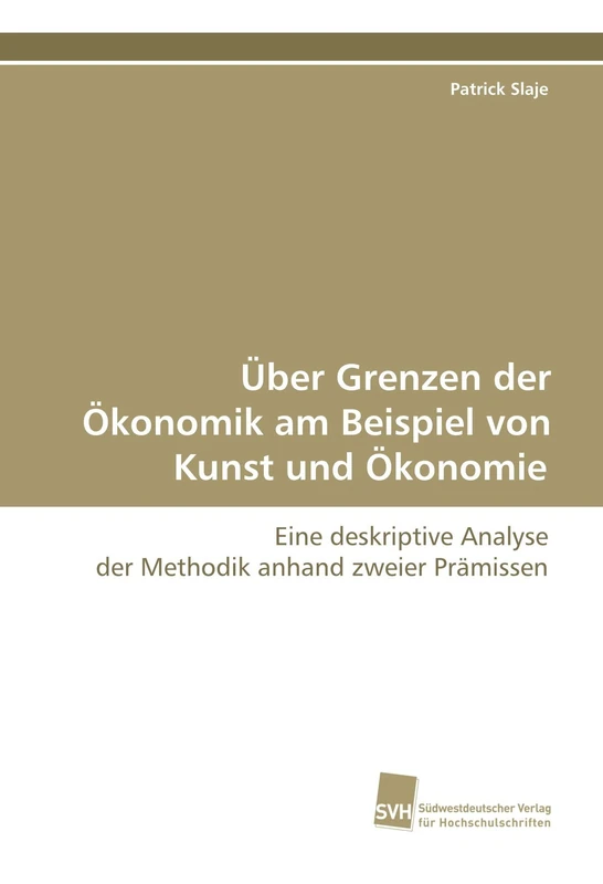 Über Grenzen der Ökonomik am Beispiel von Kunst und Ökonomie: Eine deskriptive Analyse der Methodik anhand zweier Prämissen