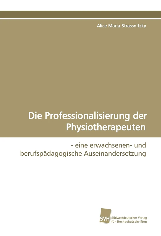 Die Professionalisierung der Physiotherapeuten: - eine erwachsenen- und berufspädagogische Auseinandersetzung
