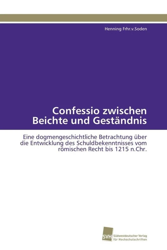 Confessio zwischen Beichte und Geständnis: Eine dogmengeschichtliche Betrachtung über die Entwicklung des Schuldbekenntnisses vom römischen Recht bis 1215 n.Chr. - Image 1