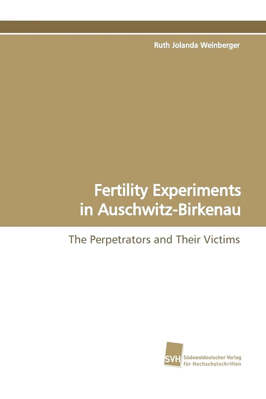 Fertility Experiments in Auschwitz-Birkenau: The Perpetrators and Their Victims