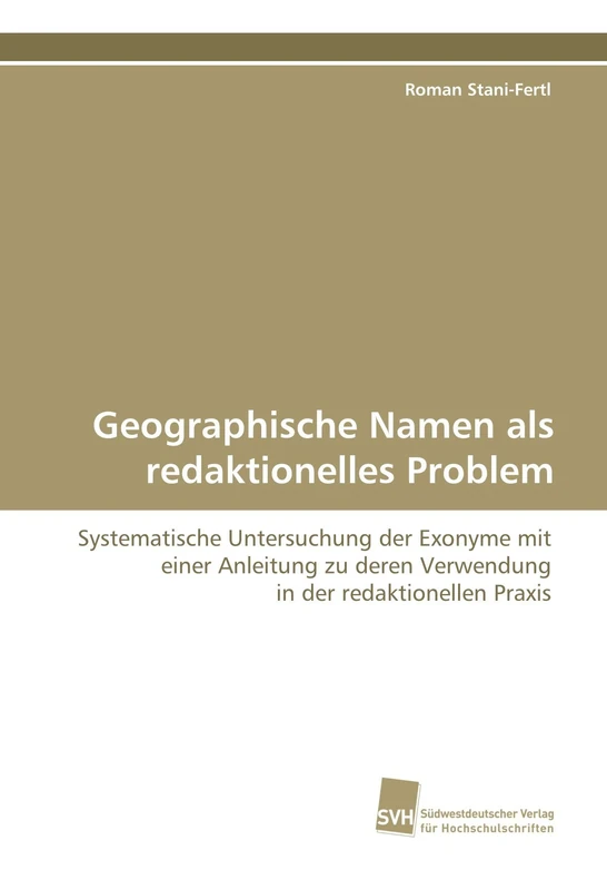Geographische Namen als redaktionelles Problem: Systematische Untersuchung der Exonyme mit einer Anleitung zu deren Verwendung in der redaktionellen Praxis