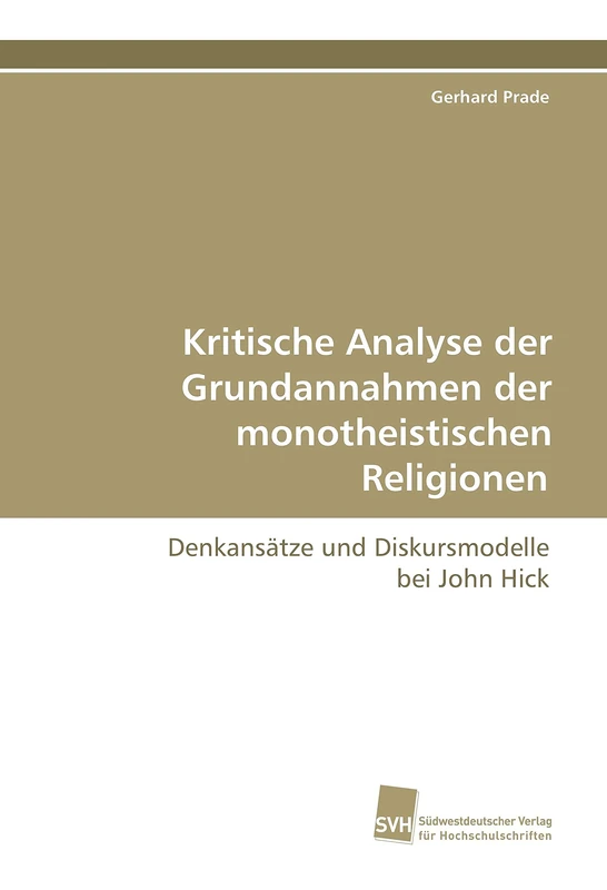 Kritische Analyse der Grundannahmen der monotheistischen Religionen: Denkansätze und Diskursmodelle bei John Hick