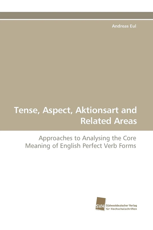 Tense, Aspect, Aktionsart and Related Areas: Approaches to Analysing the Core Meaning of English Perfect Verb Forms