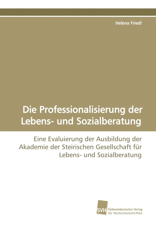Die Professionalisierung der Lebens- und Sozialberatung: Eine Evaluierung der Ausbildung der Akademie der Steirischen Gesellschaft für Lebens- und Sozialberatung