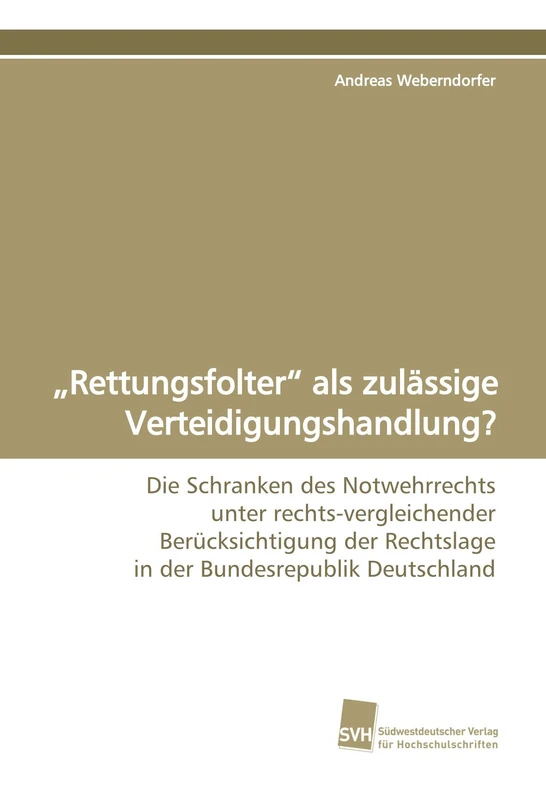 ?Rettungsfolter? als zulässige Verteidigungshandlung?: Die Schranken des Notwehrrechts unter rechts-vergleichender Berücksichtigung der Rechtslage in der Bundesrepublik Deutschland