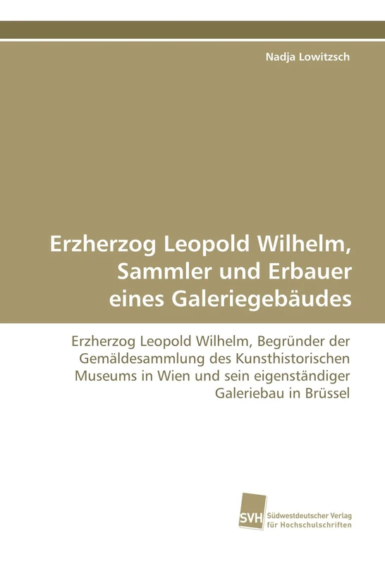 Erzherzog Leopold Wilhelm, Sammler und Erbauer eines Galeriegebäudes: Erzherzog Leopold Wilhelm, Begründer der Gemäldesammlung des Kunsthistorischen ... und sein eigenständiger Galeriebau in Brüssel - Image 1