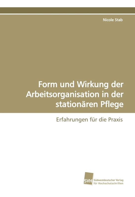 Form und Wirkung der Arbeitsorganisation in der stationären Pflege: Erfahrungen für die Praxis