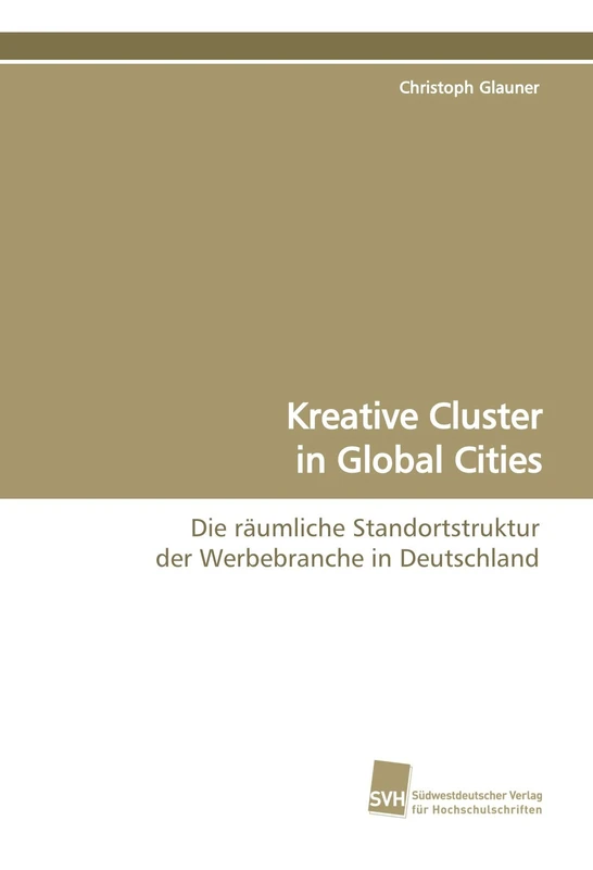 Kreative Cluster in Global Cities: Die räumliche Standortstruktur der Werbebranche in Deutschland