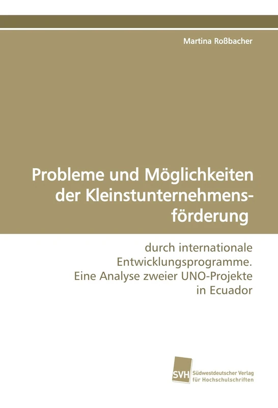 Probleme und Möglichkeiten der Kleinstunternehmensförderung: durch internationale Entwicklungsprogramme. Eine Analyse zweier UNO-Projekte in Ecuador