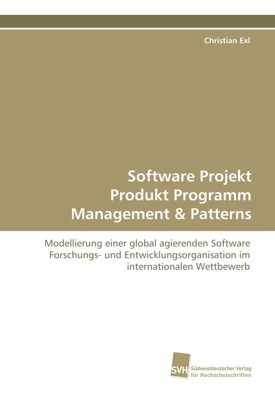Software Projekt Produkt Programm Management: Modellierung einer global agierenden Software Forschungs- und Entwicklungsorganisation im internationalen Wettbewerb