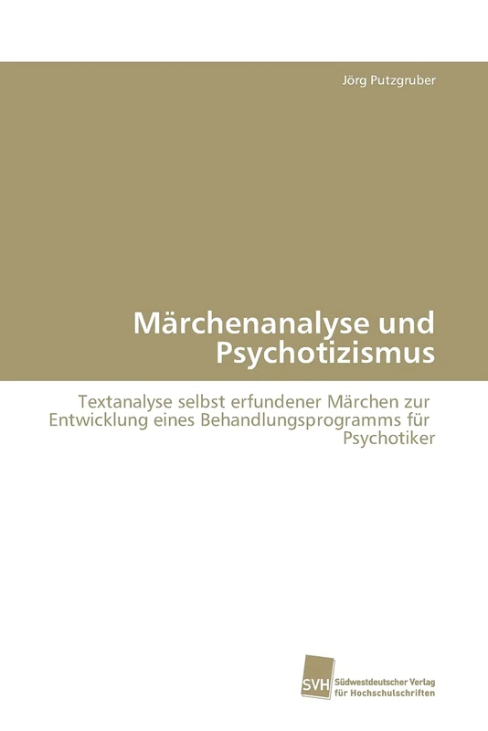 Märchenanalyse und Psychotizismus: Textanalyse selbst erfundener Märchen zur Entwicklung eines Behandlungsprogramms für Psychotiker