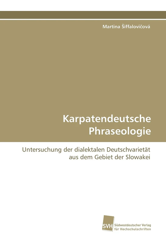 Karpatendeutsche Phraseologie: Untersuchung der dialektalen Deutschvarietät aus dem Gebiet der Slowakei