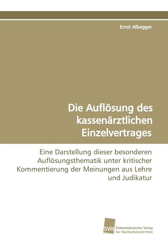 Die Auflösung des kassenärztlichen Einzelvertrages: Eine Darstellung dieser besonderen Auflösungsthematik unter kritischer Kommentierung der Meinungen aus Lehre und Judikatur