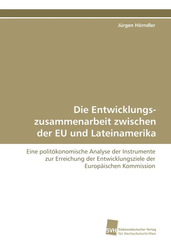 Die Entwicklungszusammenarbeit zwischen der EU und Lateinamerika: Eine politökonomische Analyse der Instrumente zur Erreichung der Entwicklungsziele der Europäischen Kommission