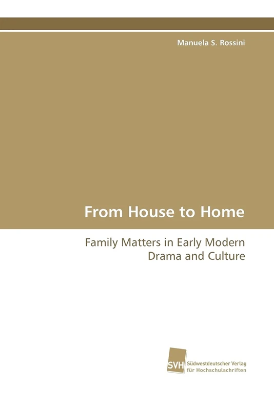 From House to Home: Family Matters in Early Modern Drama and Culture
