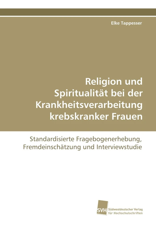 Religion und Spiritualität bei der Krankheitsverarbeitung: Standardisierte Fragebogenerhebung, Fremdeinschätzung und Interviewstudie