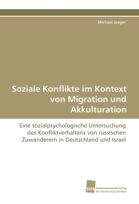 Soziale Konflikte im Kontext von Migration und Akkulturation: Eine sozialpsychologische Untersuchung des Konfliktverhaltens von russischen Zuwanderern in Deutschland und Israel