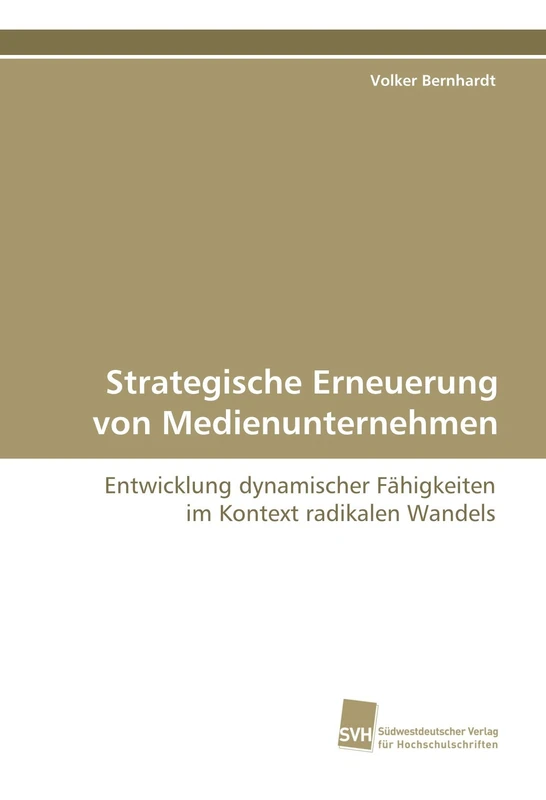 Strategische Erneuerung von Medienunternehmen: Entwicklung dynamischer Fähigkeiten im Kontext radikalen Wandels