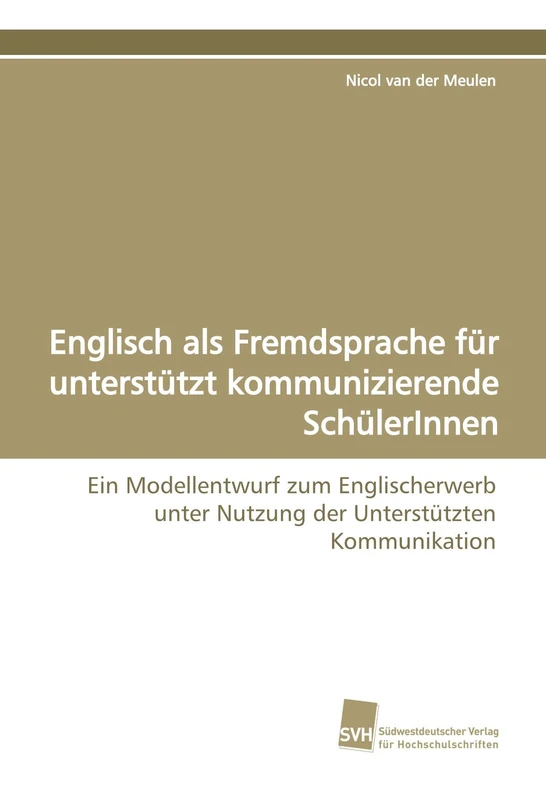 Englisch als Fremdsprache für unterstützt kommunizierende SchülerInnen: Ein Modellentwurf zum Englischerwerb unter Nutzung der Unterstützten Kommunikation