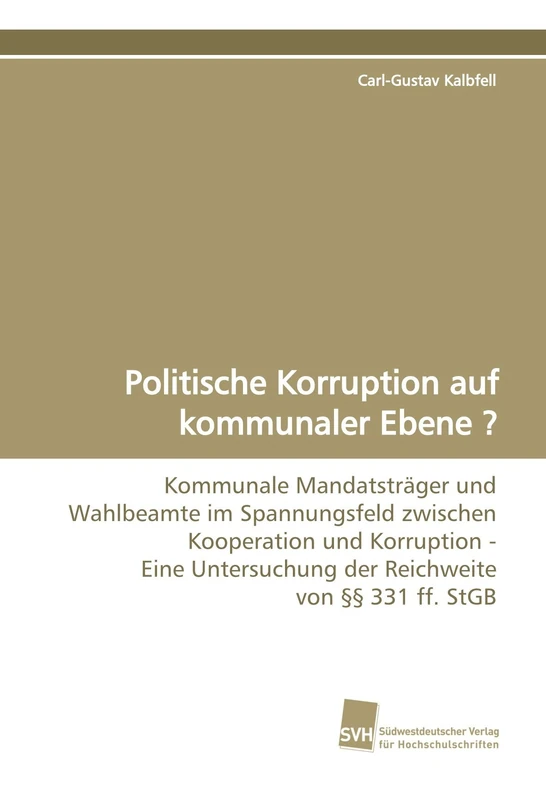 Politische Korruption auf kommunaler Ebene ?: Kommunale Mandatsträger und Wahlbeamte im Spannungsfeld zwischen Kooperation und Korruption - Eine Untersuchung der Reichweite von §§ 331 ff. StGB