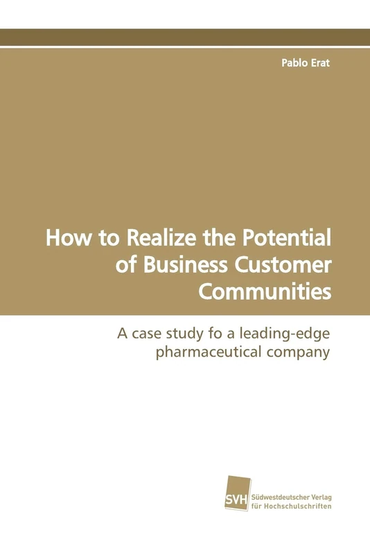 How to Realize the Potential of Business Customer Communities: A case study fo a leading-edge pharmaceutical company