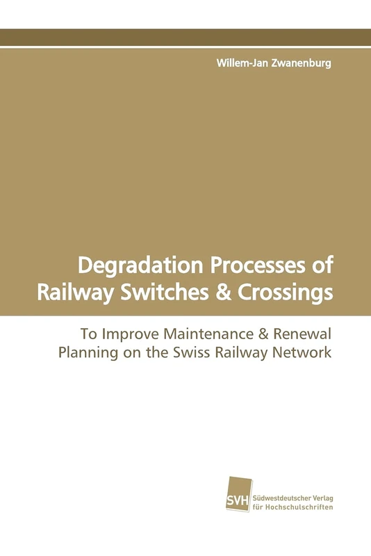 Degradation Processes of Railway Switches: To Improve Maintenance: To Improve Maintenance & Renewal Planning on the Swiss Railway Network