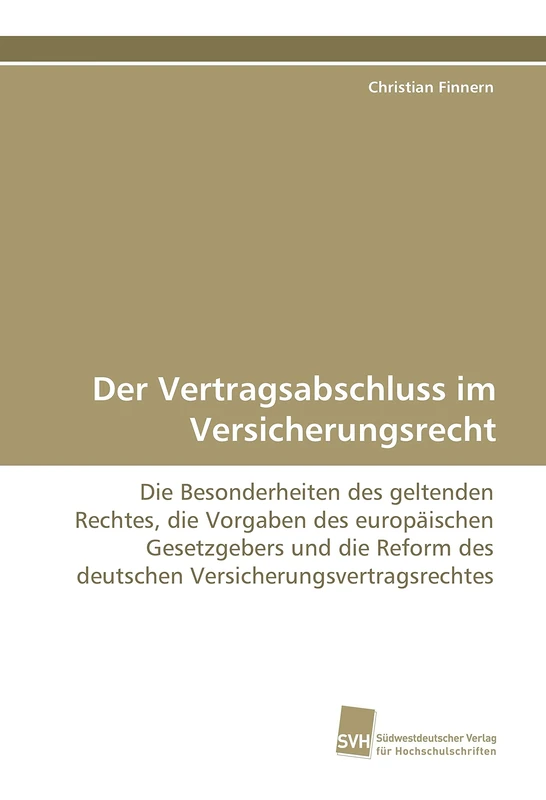 Der Vertragsabschluss im Versicherungsrecht: Die Besonderheiten des geltenden Rechtes, die Vorgaben des europäischen Gesetzgebers und die Reform des deutschen Versicherungsvertragsrechtes