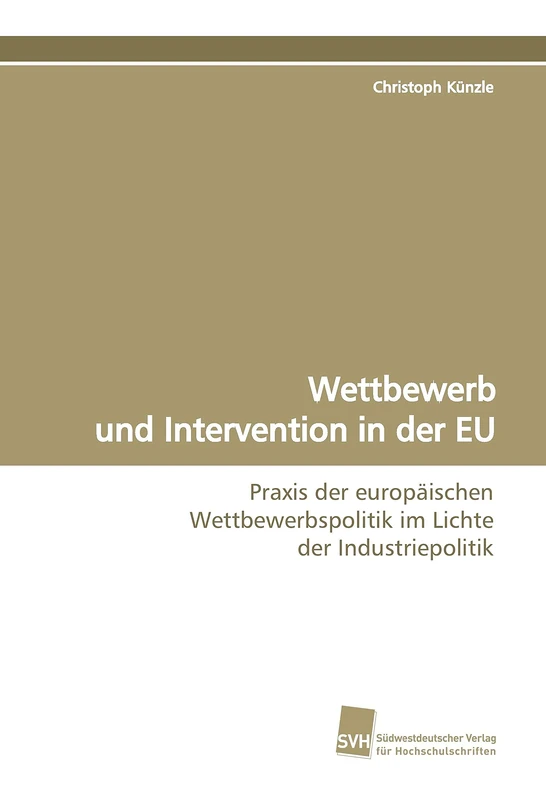 Wettbewerb und Intervention in der EU: Praxis der europäischen Wettbewerbspolitik im Lichte der Industriepolitik