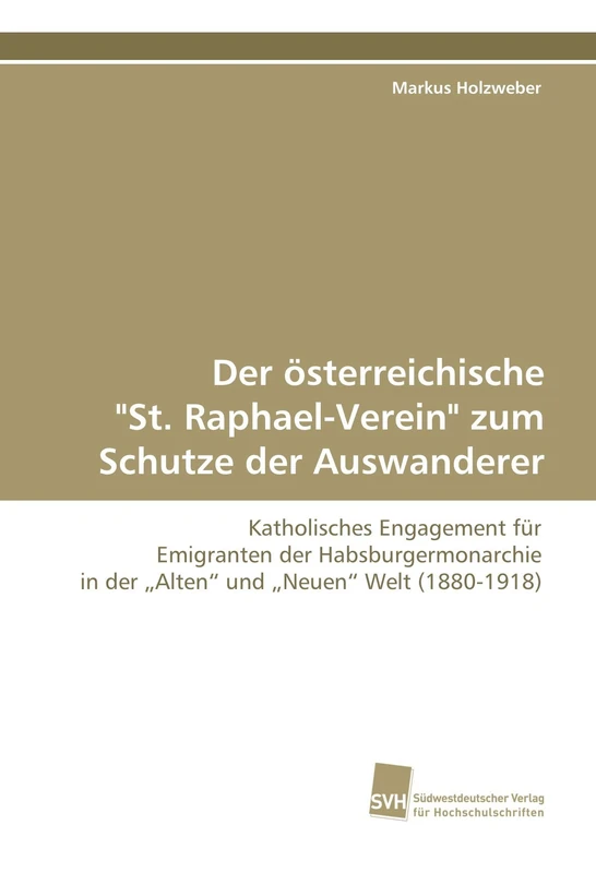 Der österreichische "St. Raphael-Verein" zum Schutze der Auswanderer: Katholisches Engagement für Emigranten der Habsburgermonarchie in der ?Alten? und ?Neuen? Welt (1880-1918) - Image 1