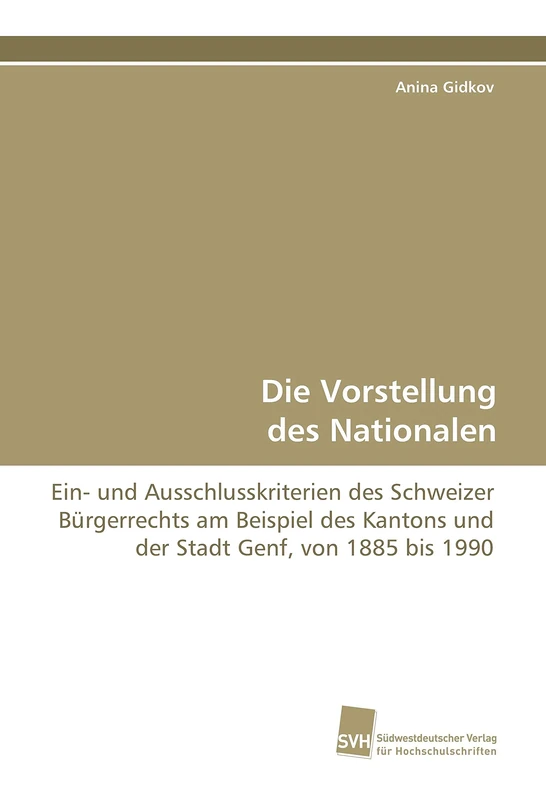 Die Vorstellung des Nationalen: Ein- und Ausschlusskriterien des Schweizer Bürgerrechts am Beispiel des Kantons und der Stadt Genf, von 1885 bis 1990
