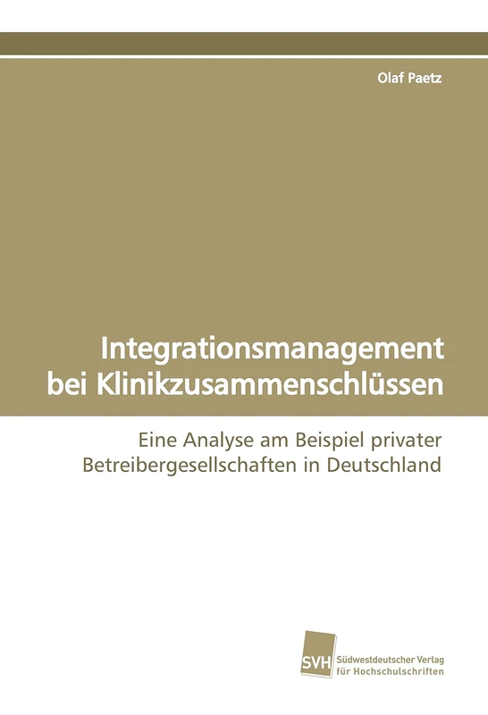 Integrationsmanagement bei Klinikzusammenschlüssen: Eine Analyse am Beispiel privater Betreibergesellschaften in Deutschland