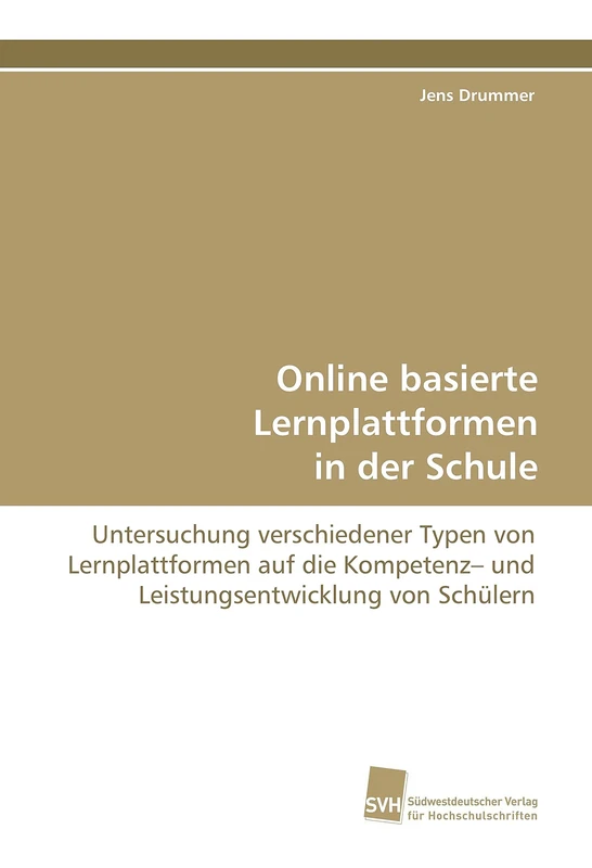 Online basierte Lernplattformen in der Schule: Untersuchung verschiedener Typen von Lernplattformen auf die Kompetenz– und Leistungsentwicklung von Schülern