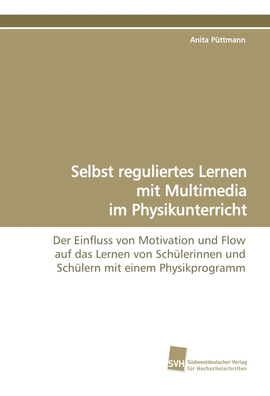 Selbst reguliertes Lernen mit Multimedia im Physikunterricht: Der Einfluss von Motivation und Flow auf das Lernen von Schülerinnen und Schülern mit einem Physikprogramm