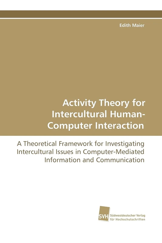 Activity Theory for Intercultural Human-Computer Interaction: A Theoretical Framework for Investigating Intercultural Issues in Computer-Mediated Information and Communication