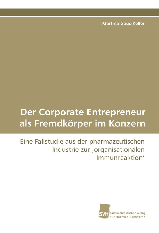 Der Corporate Entrepreneur als Fremdkörper im Konzern: Eine Fallstudie aus der pharmazeutischen Industrie zur ‚organisationalen Immunreaktion’