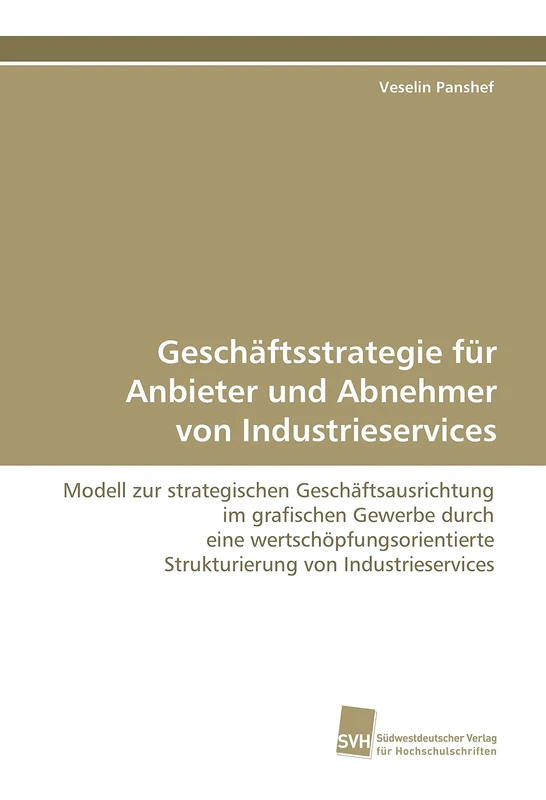 Geschäftsstrategie für Anbieter und Abnehmer von Industrieservices: Modell zur strategischen Geschäftsausrichtung im grafischen Gewerbe durch eine ... Strukturierung von Industrieservices