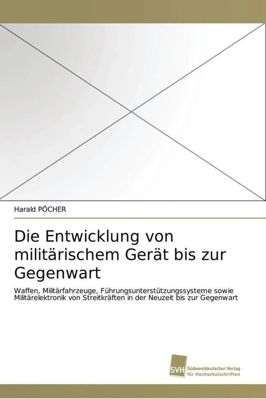 Die Entwicklung von militärischem Gerät bis zur Gegenwart: Waffen, Militärfahrzeuge, Führungsunterstützungssysteme sowie Militärelektronik von Streitkräften in der Neuzeit bis zur Gegenwart