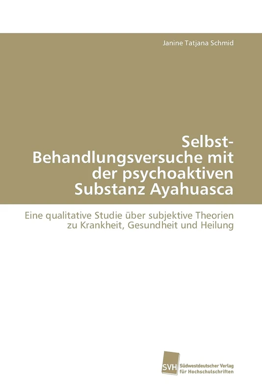 Selbst-Behandlungsversuche mit der psychoaktiven Substanz Ayahuasca: Eine qualitative Studie über subjektive Theorien zu Krankheit, Gesundheit und Heilung - Image 1